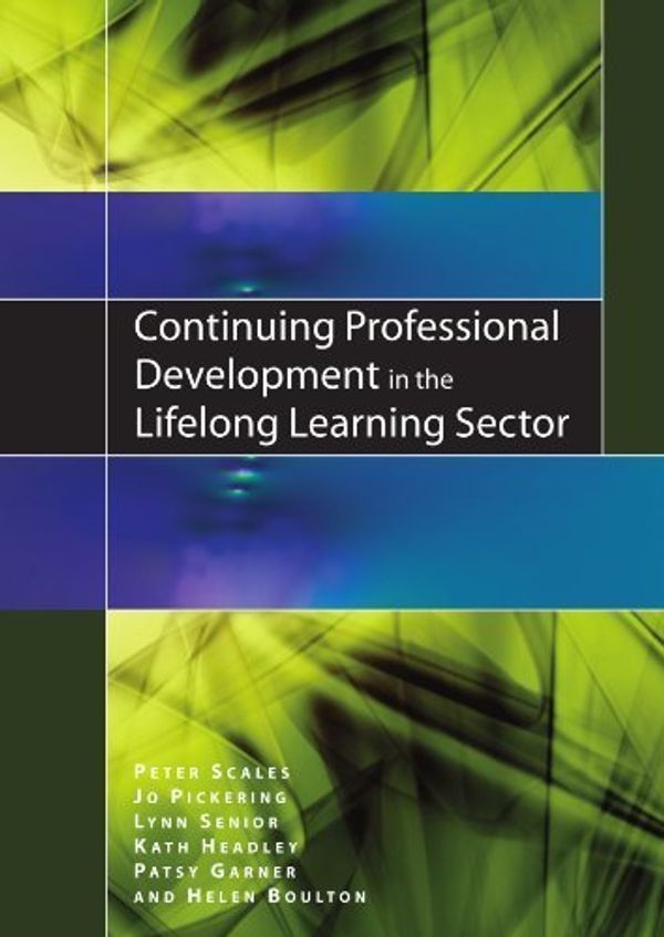 Cover Art for B01JXSY35M, Continuing Professional Development in the Lifelong Learning Sector by Peter Scales (2011-01-01) by Peter Scales;Jo Pickering;Lynn Senior;Kath Headley;Patsy Garner;Helen Boulton