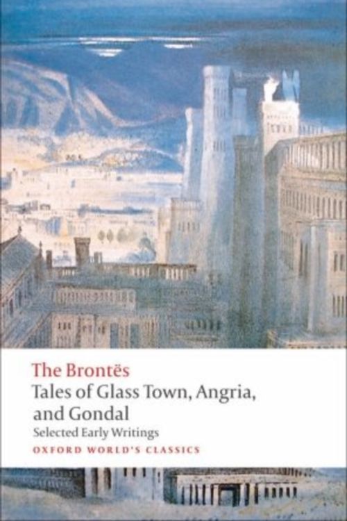 Cover Art for 9780192827630, Tales of Glass Town, Angria, and Gondal by Brontës