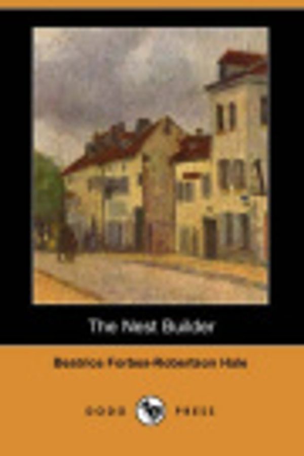 Cover Art for 9781406523027, The Nest Builder (Dodo Press) by Beatrice Forbes-Robertson Hale