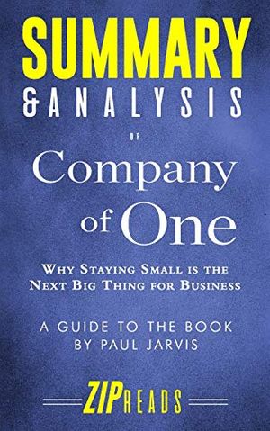 Cover Art for 9781796702965, Summary & Analysis of Company of One: Why Staying Small Is the Next Big Thing for Business | A Guide to the Book by Paul Jarvis by Zip Reads