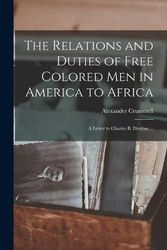 Cover Art for 9781015314146, The Relations and Duties of Free Colored Men in America to Africa: a Letter to Charles B. Dunbar ... by Alexander 1819-1898 Crummell