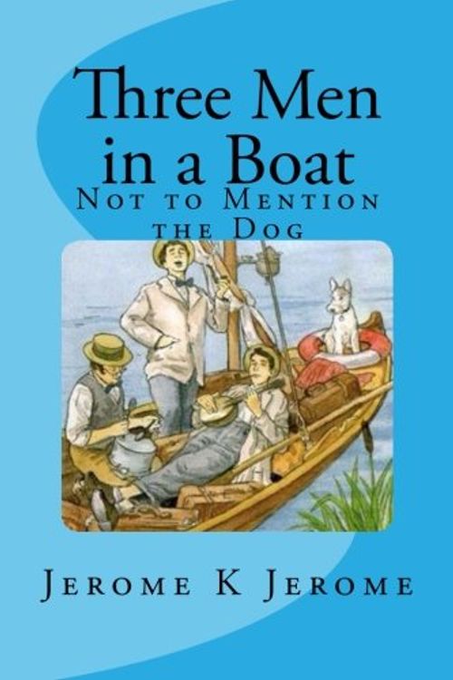 Cover Art for 9781507606698, Three Men in a Boat: Not to Mention the Dog by Jerome K. Jerome