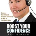Cover Art for 9781502737182, Boost Your Confidence: Discover How To Boost Your Self Confidence As Well As Your Social Skills by Kyle Newman