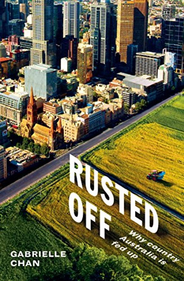 Cover Art for B07CHTRCBY, Rusted Off: Why country Australia is fed up by Gabrielle Chan