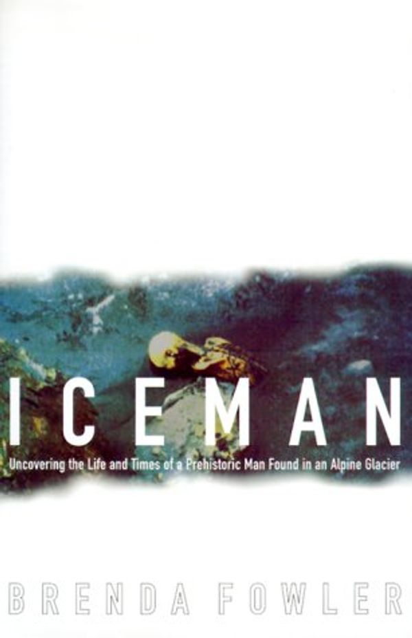 Cover Art for 9780679431671, Iceman Uncovering the Life and Times of a Prehistoric Man Found in an Alpine Glacier by Brenda Fowler