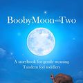 Cover Art for B0BMK7GVSH, Booby Moon with Two: A storybook for gently weaning Tandem fed toddlers by Yvette Reid