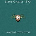 Cover Art for 9781163200438, The Unknown Life of Jesus Christ 1890 by Nicolas Notovitch