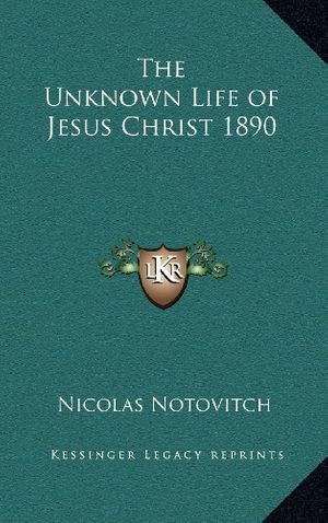 Cover Art for 9781163200438, The Unknown Life of Jesus Christ 1890 by Nicolas Notovitch