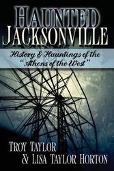 Cover Art for 9781892523921, Haunted Jacksonville by Troy Taylor,Lisa Taylor Horton
