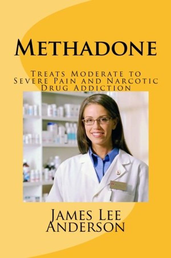 Cover Art for 9781511952606, Methadone: Treats Moderate to Severe Pain and Narcotic Drug Addiction by James Lee Anderson
