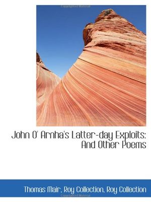 Cover Art for 9781113056559, John O' Arnha's Latter-day Exploits: And Other Poems by Roy Collection Mair