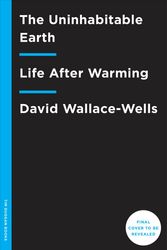 Cover Art for 9780525576709, The Uninhabitable Earth: Life After Warming by David Wallace-Wells