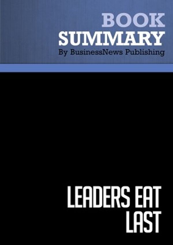 Cover Art for 9782511035955, Summary : Leaders Eat Last - Simon Sinek by BusinessNews Publishing