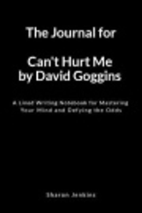 Cover Art for 9781793809285, The Journal for Can’t Hurt Me by David Goggins: A Lined Writing Notebook for Mastering Your Mind and Defying the Odds by Sharon Jenkins