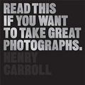 Cover Art for B00KS1QM0S, Read This If You Want to Take Great Photographs by Henry Carroll