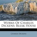 Cover Art for 9781248865729, Works of Charles Dickens : Bleak House by Charles Dickens