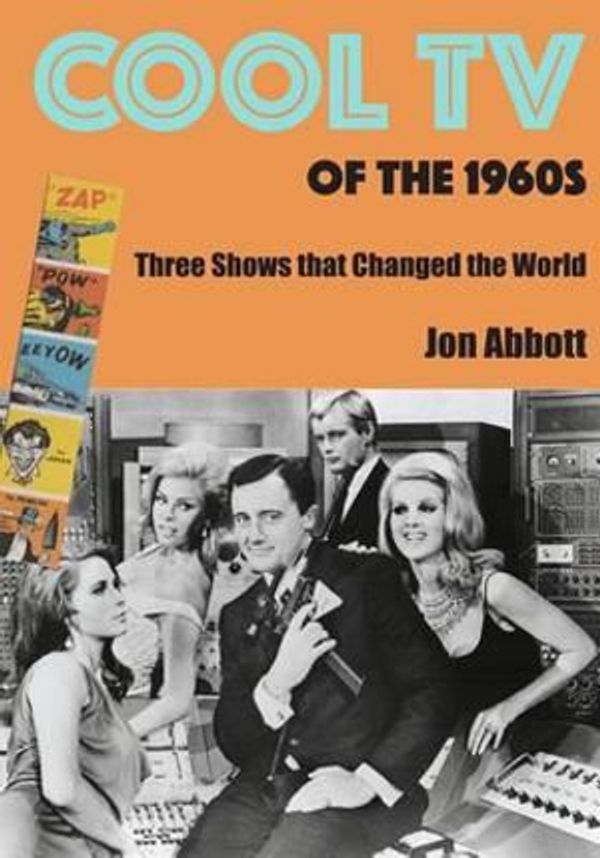 Cover Art for 9781502749185, Cool TV of the 1960s: Three Shows That Changed the World by Jon Abbott