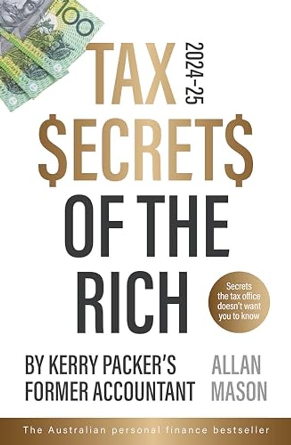 Cover Art for B0CPB49HTQ, Tax Secrets of the Rich: 2024 Edition - The bestselling popular finance book from Kerry Packer's accountant, for readers of Dave Gow, Robert T. Kiyosaki and Steve McKnight by Allan Mason