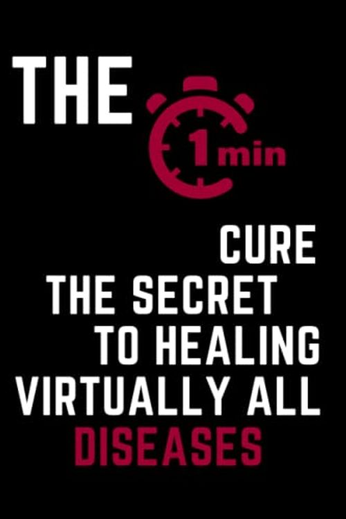 Cover Art for B0B8RJK6HH, The One-Minute Cure: The Secret to Healing Virtually All Diseases: Journal Notebook 6*9 inches 120 pages by cure art