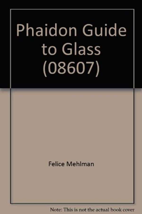 Cover Art for 9780136620235, Phaidon Guide to Glass by Felice Mehlman