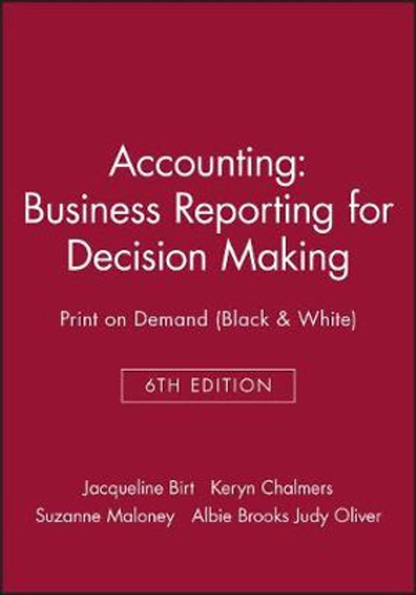 Cover Art for 9780730350446, AccountingBusiness Reporting for Decision Making 6E Print... by Jacqueline Birt, Keryn Chalmers, Suzanne Maloney, Albie Brooks, Judy Oliver
