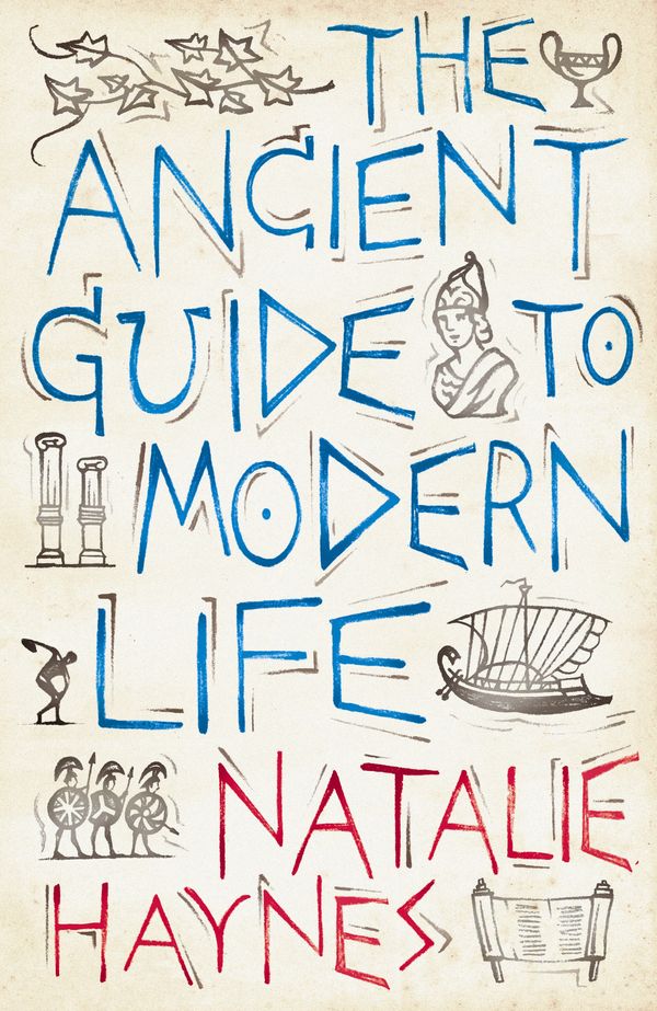 Cover Art for 9781846683237, The Ancient Guide to Modern Life by Natalie Haynes