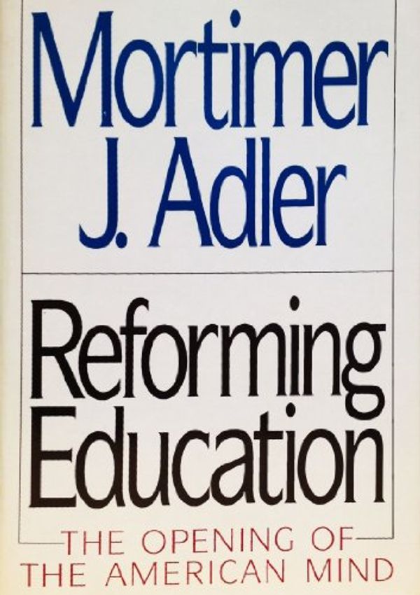 Cover Art for 9780025005518, Reforming Education: The Opening of the American Mind by Mortimer Jerome Adler, Van Doren, Geraldine
