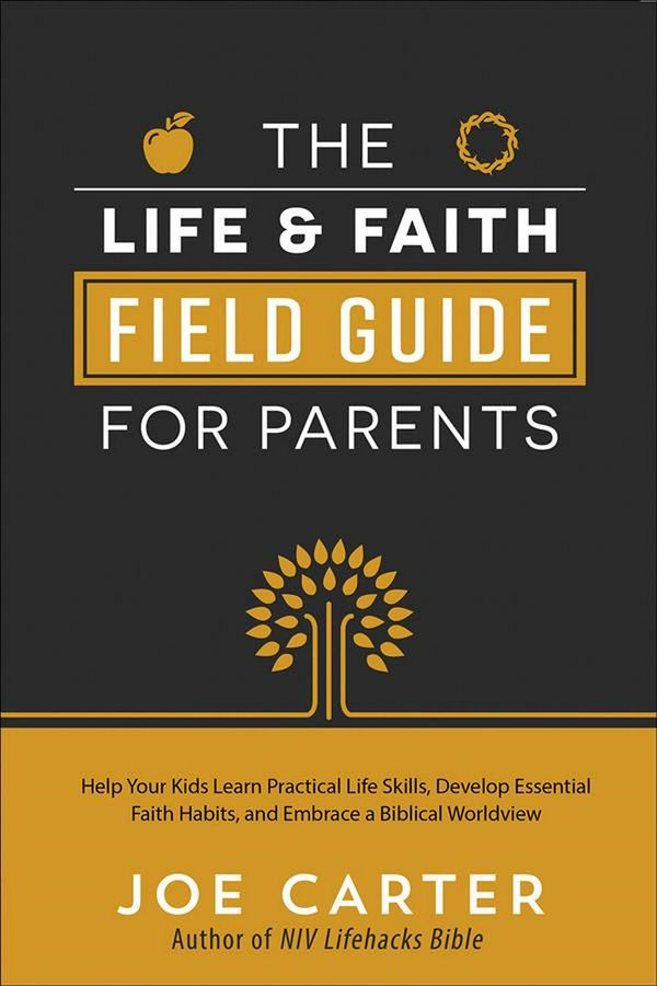 Cover Art for 9780736974486, The Life and Faith Field Guide for Parents: Help Your Kids Learn Practical Life Skills, Develop Essential Faith Habits, and Embrace a Biblical Worldview by Joe Carter