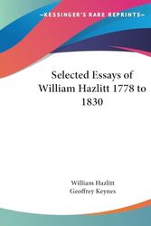 Cover Art for 9781417939367, Selected Essays of William Hazlitt 1778 to 1830 by William Hazlitt