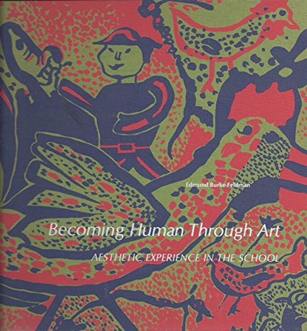 Cover Art for 9780130723635, Becoming Human Through Art;: Aesthetic Experience in the School by Edmund Burke Feldman
