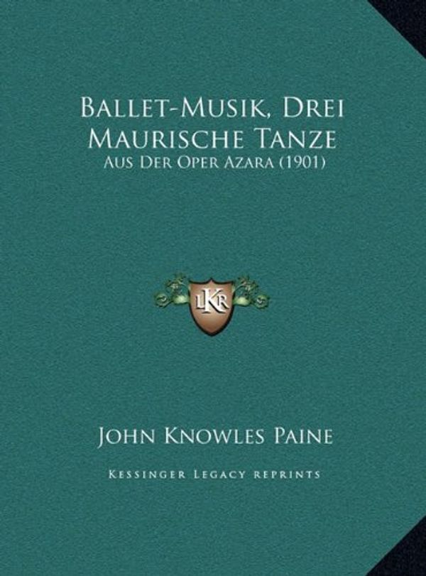 Cover Art for 9781169448773, Ballet-Musik, Drei Maurische Tanze Ballet-Musik, Drei Maurische Tanze by John Knowles Paine