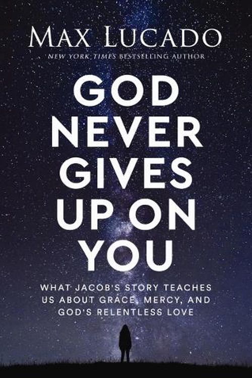 Cover Art for 9781400245710, God Never Gives Up On You: What Jacob's Story Teaches Us About Grace, Mercy, and God's Relentless Love by Max Lucado