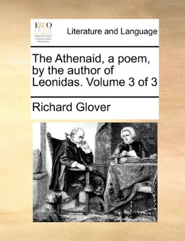 Cover Art for 9781140901860, The Athenaid, a Poem, by the Author of Leonidas. Volume 3 of 3 by Richard Glover