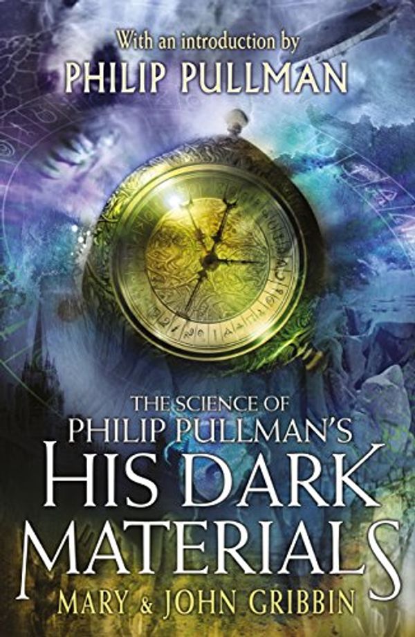 Cover Art for B0785L281P, The Science of Philip Pullman's His Dark Materials: With an Introduction by Philip Pullman by John Mary Gribbin