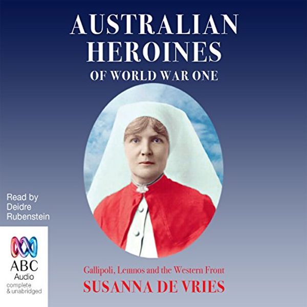 Cover Art for B01N1T9Z77, Australian Heroines of World War One by Susanna De Vries