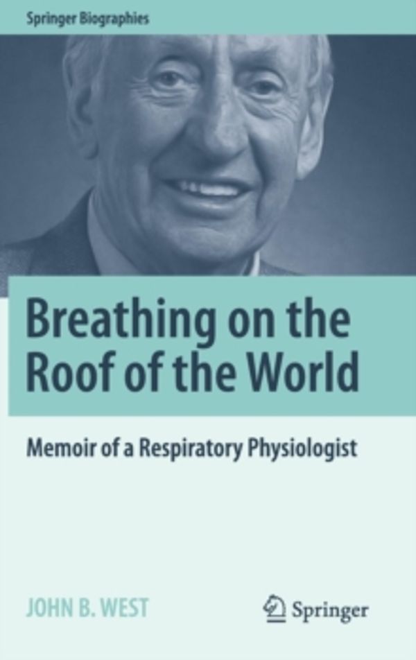 Cover Art for 9781493971213, Breathing on the Roof of the WorldMemoir of a Respiratory Physiologist by John B. West