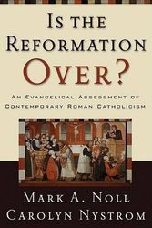 Cover Art for 9780801027970, Is the Reformation Over?: An Evangelical Assessment of Contemporary Roman Catholicism by Mark A. Noll, Carolyn Nystrom