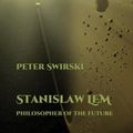 Cover Art for 9781789620542, Stanislaw Lem: Philosopher of the Future (Liverpool Science Fiction Texts & Studies) by Peter Swirski