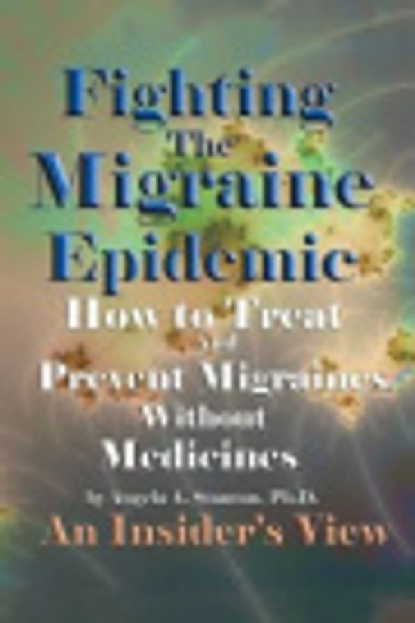 Cover Art for 9781491864197, Fighting the Migraine EpidemicHow to Treat and Prevent Migraines Without Medi... by Angela a Stanton Ph D