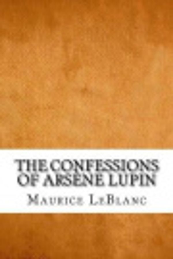 Cover Art for 9781545001394, The Confessions of Arsene Lupin by Maurice LeBlanc