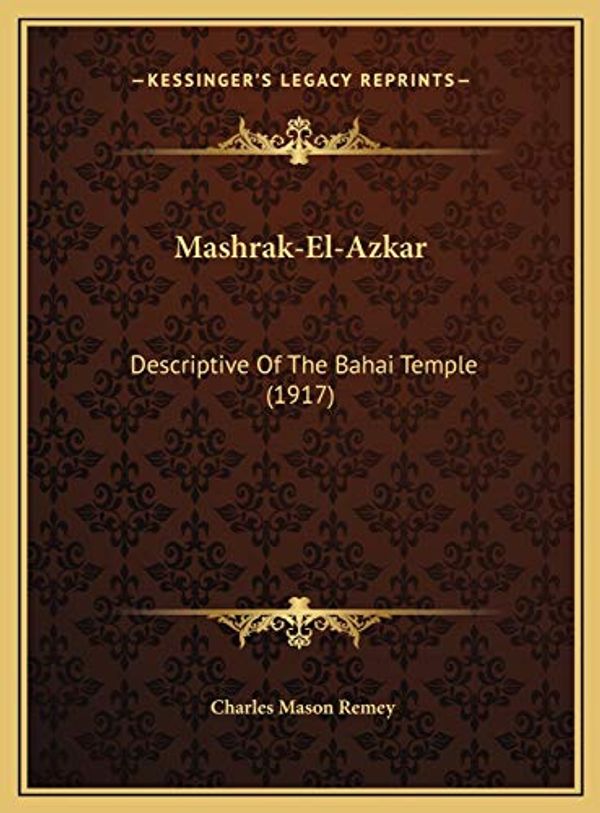 Cover Art for 9781169706538, Mashrak-El-Azkar: Descriptive of the Bahai Temple (1917) by Charles Mason Remey