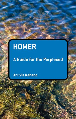Cover Art for 9781441100108, Homer: A Guide for the Perplexed by Ahuvia Kahane