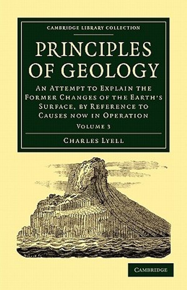 Cover Art for 9781108001373, Principles of Geology: An Attempt to Explain the Former Changes of the Earth’s Surface, by Reference to Causes Now in Operation by Charles Lyell
