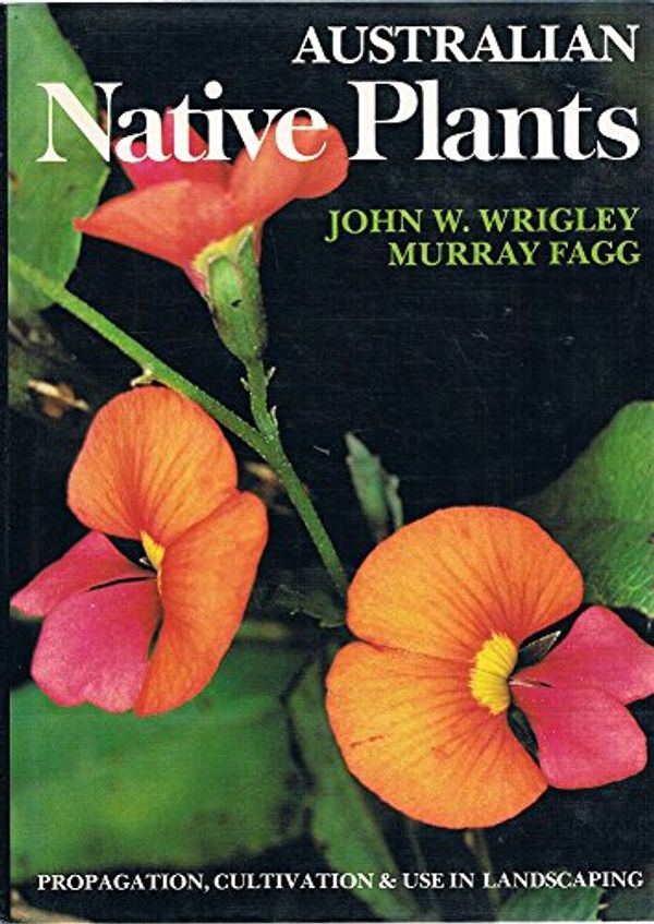 Cover Art for 9780002164160, Australian Native Plants: A Manual for Their Propagation, Cultivation and Use in Landscaping by Wrigley, John W.