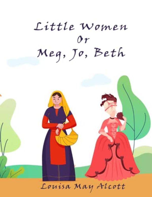 Cover Art for B0BH37NXV1, Little Women: Or, Meg, Jo, Beth, and Amy by Louisa May Alcott