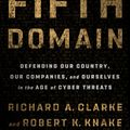 Cover Art for 9780525561965, The Fifth Domain: Defending Our Country, Our Companies, and Ourselves in the Age of Cyber Threats by Richard A. Clarke, Robert K. Knake