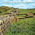 Cover Art for 9781445690759, Hadrian's Wall: Everyday Life on a Roman Frontier by Patricia Southern