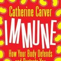 Cover Art for 9781472915139, Immune: How Your Body Defends and Protects You by Catherine Carver