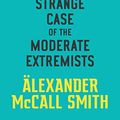 Cover Art for B07NCZHZRK, The Strange Case of the Moderate Extremists by McCall Smith, Alexander