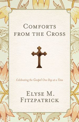Cover Art for 9781433528217, Comforts from the Cross by Elyse M. Fitzpatrick
